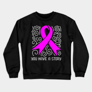 'You Have A Story' Cancer Awareness Shirt Crewneck Sweatshirt